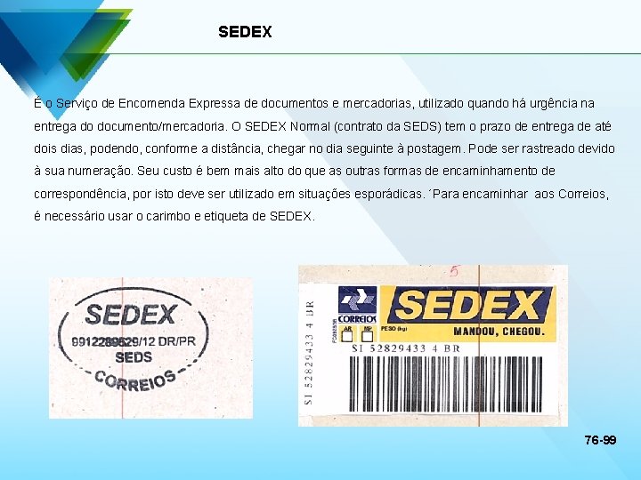 SEDEX É o Serviço de Encomenda Expressa de documentos e mercadorias, utilizado quando há