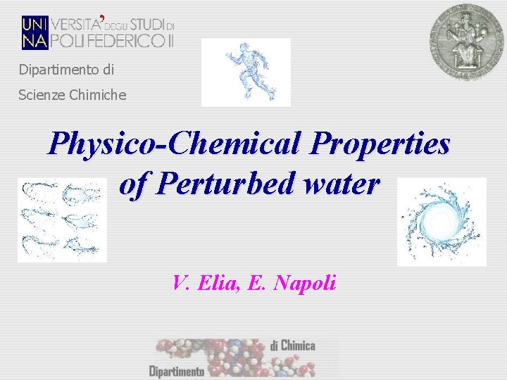 Dipartimento di Scienze Chimiche Physico-Chemical Properties of Perturbed water V. Elia, E. Napoli 