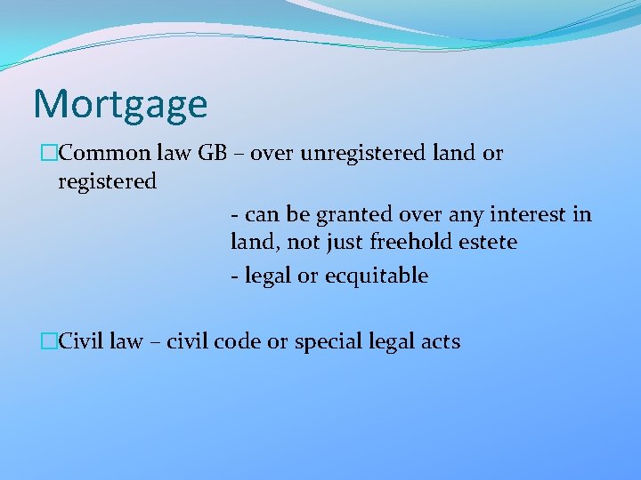 Mortgage �Common law GB – over unregistered land or registered - can be granted