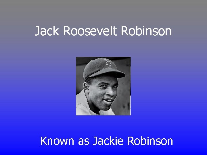 Jack Roosevelt Robinson Known as Jackie Robinson 