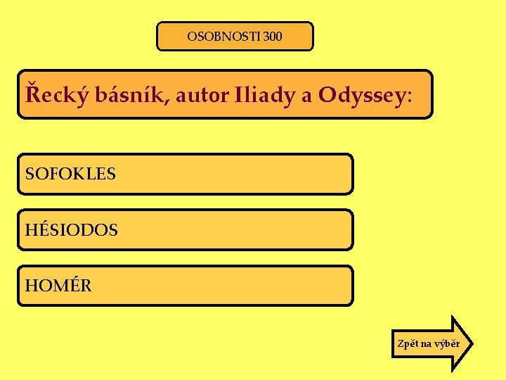 OSOBNOSTI 300 Řecký básník, autor Iliady a Odyssey: SOFOKLES HÉSIODOS HOMÉR Zpět na výběr