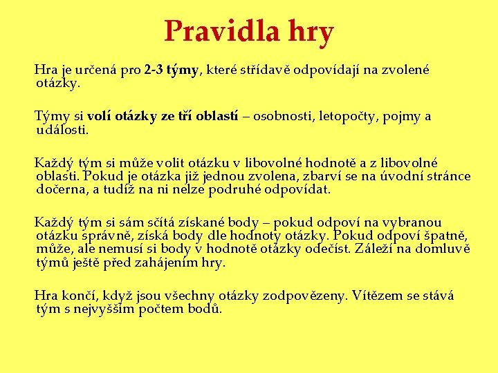 Pravidla hry Hra je určená pro 2 -3 týmy, které střídavě odpovídají na zvolené