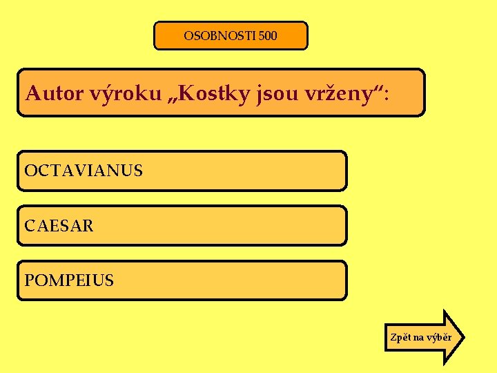 OSOBNOSTI 500 Autor výroku „Kostky jsou vrženy“: OCTAVIANUS CAESAR POMPEIUS Zpět na výběr 