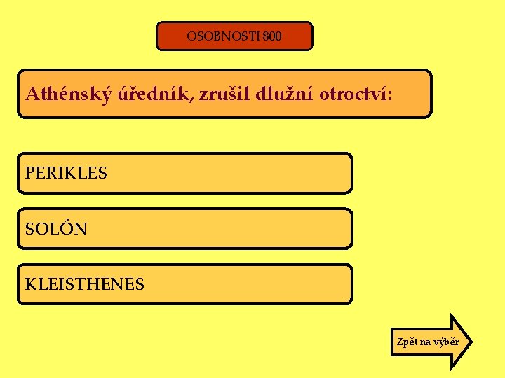 OSOBNOSTI 800 Athénský úředník, zrušil dlužní otroctví: PERIKLES SOLÓN KLEISTHENES Zpět na výběr 