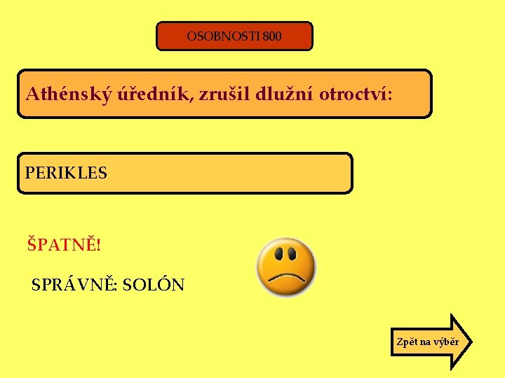 OSOBNOSTI 800 Athénský úředník, zrušil dlužní otroctví: PERIKLES ŠPATNĚ! SPRÁVNĚ: SOLÓN Zpět na výběr