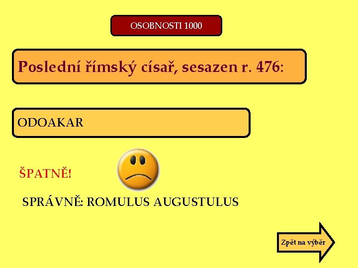 OSOBNOSTI 1000 Poslední římský císař, sesazen r. 476: ODOAKAR ŠPATNĚ! SPRÁVNĚ: ROMULUS AUGUSTULUS Zpět