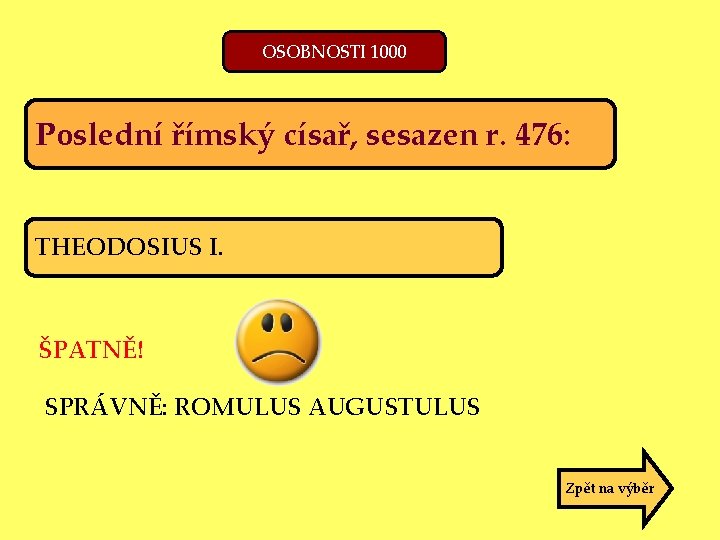 OSOBNOSTI 1000 Poslední římský císař, sesazen r. 476: THEODOSIUS I. ŠPATNĚ! SPRÁVNĚ: ROMULUS AUGUSTULUS