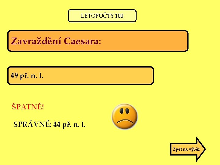 LETOPOČTY 100 Zavraždění Caesara: 49 př. n. l. ŠPATNĚ! SPRÁVNĚ: 44 př. n. l.