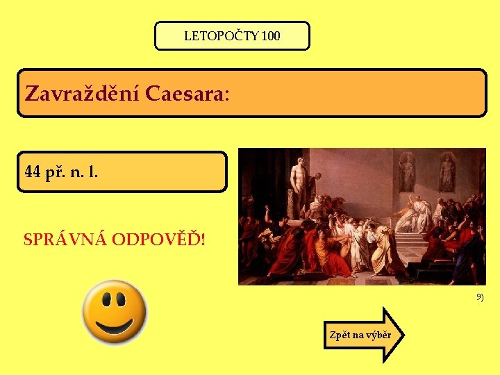 LETOPOČTY 100 Zavraždění Caesara: 44 př. n. l. SPRÁVNÁ ODPOVĚĎ! 9) Zpět na výběr