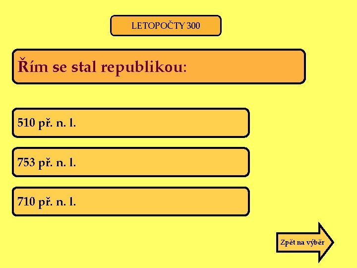 LETOPOČTY 300 Řím se stal republikou: 510 př. n. l. 753 př. n. l.