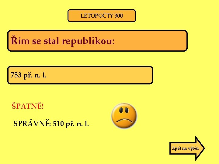 LETOPOČTY 300 Řím se stal republikou: 753 př. n. l. ŠPATNĚ! SPRÁVNĚ: 510 př.