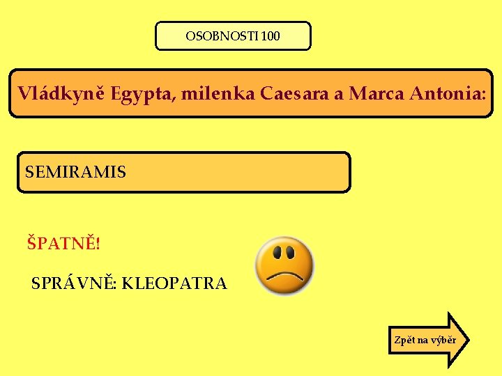 OSOBNOSTI 100 Vládkyně Egypta, milenka Caesara a Marca Antonia: SEMIRAMIS ŠPATNĚ! SPRÁVNĚ: KLEOPATRA Zpět