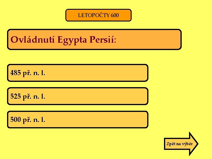 LETOPOČTY 600 Ovládnutí Egypta Persií: 485 př. n. l. 525 př. n. l. 500