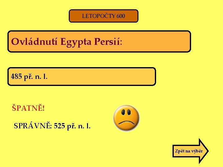 LETOPOČTY 600 Ovládnutí Egypta Persií: 485 př. n. l. ŠPATNĚ! SPRÁVNĚ: 525 př. n.