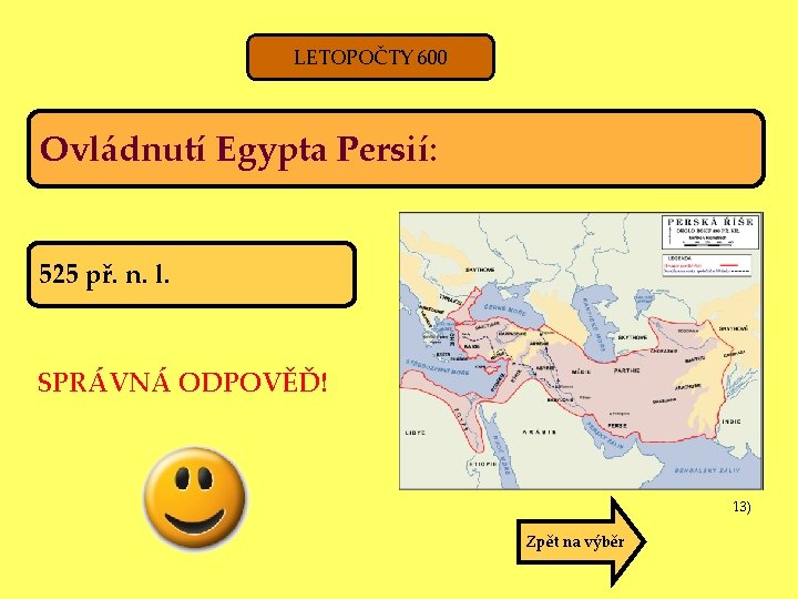LETOPOČTY 600 Ovládnutí Egypta Persií: 525 př. n. l. SPRÁVNÁ ODPOVĚĎ! 13) Zpět na