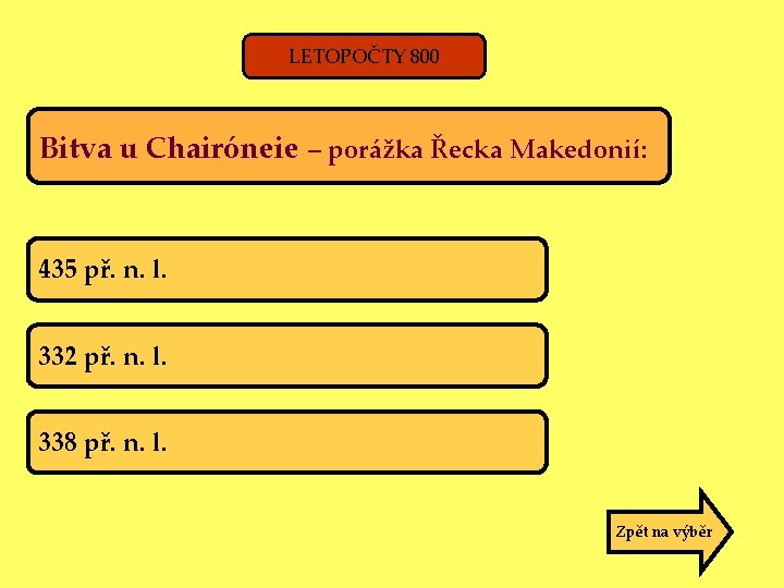 LETOPOČTY 800 Bitva u Chairóneie – porážka Řecka Makedonií: 435 př. n. l. 332