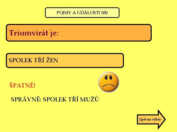 POJMY A UDÁLOSTI 100 Triumvirát je: SPOLEK TŘÍ ŽEN ŠPATNĚ! SPRÁVNĚ: SPOLEK TŘÍ MUŽŮ