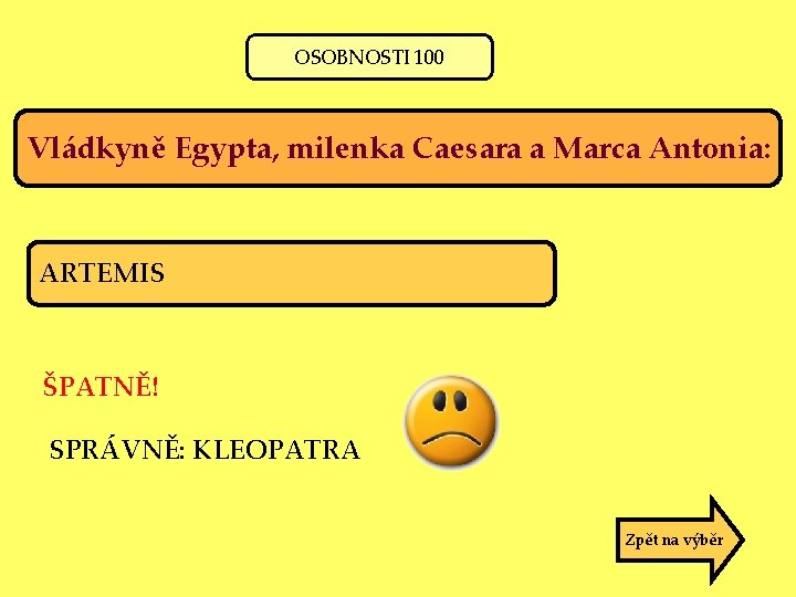 OSOBNOSTI 100 Vládkyně Egypta, milenka Caesara a Marca Antonia: ARTEMIS ŠPATNĚ! SPRÁVNĚ: KLEOPATRA Zpět