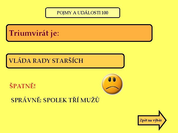 POJMY A UDÁLOSTI 100 Triumvirát je: VLÁDA RADY STARŠÍCH ŠPATNĚ! SPRÁVNĚ: SPOLEK TŘÍ MUŽŮ