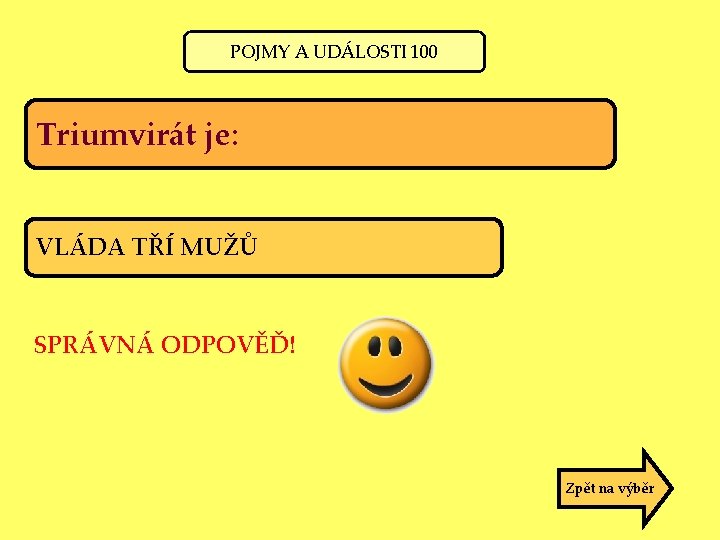 POJMY A UDÁLOSTI 100 Triumvirát je: VLÁDA TŘÍ MUŽŮ SPRÁVNÁ ODPOVĚĎ! Zpět na výběr