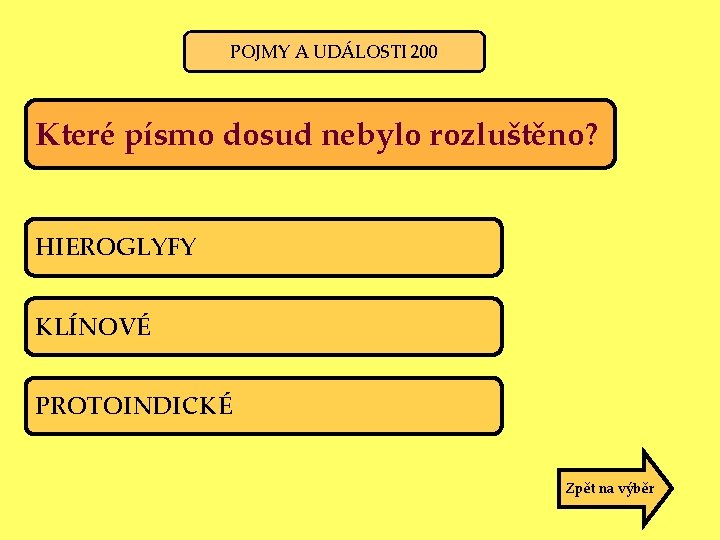 POJMY A UDÁLOSTI 200 Které písmo dosud nebylo rozluštěno? HIEROGLYFY KLÍNOVÉ PROTOINDICKÉ Zpět na