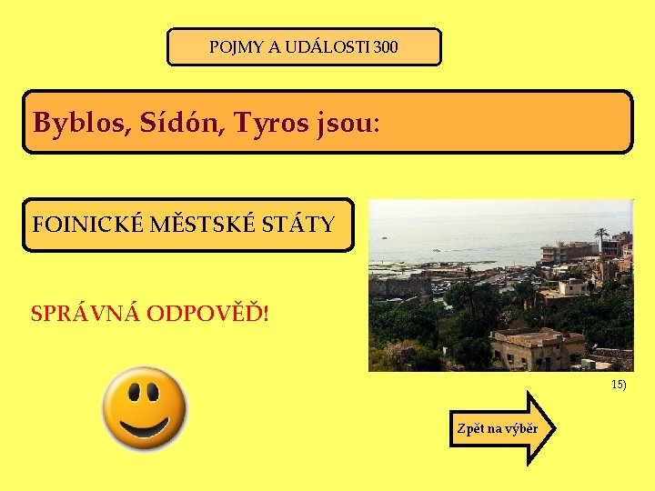 POJMY A UDÁLOSTI 300 Byblos, Sídón, Tyros jsou: FOINICKÉ MĚSTSKÉ STÁTY SPRÁVNÁ ODPOVĚĎ! 15)