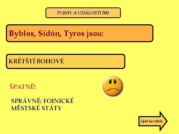 POJMY A UDÁLOSTI 300 Byblos, Sídón, Tyros jsou: KRÉTŠTÍ BOHOVÉ ŠPATNĚ! SPRÁVNĚ: FOINICKÉ MĚSTSKÉ