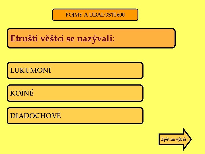 POJMY A UDÁLOSTI 600 Etruští věštci se nazývali: LUKUMONI KOINÉ DIADOCHOVÉ Zpět na výběr