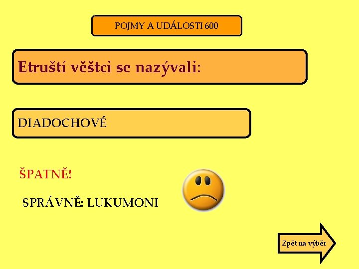 POJMY A UDÁLOSTI 600 Etruští věštci se nazývali: DIADOCHOVÉ ŠPATNĚ! SPRÁVNĚ: LUKUMONI Zpět na