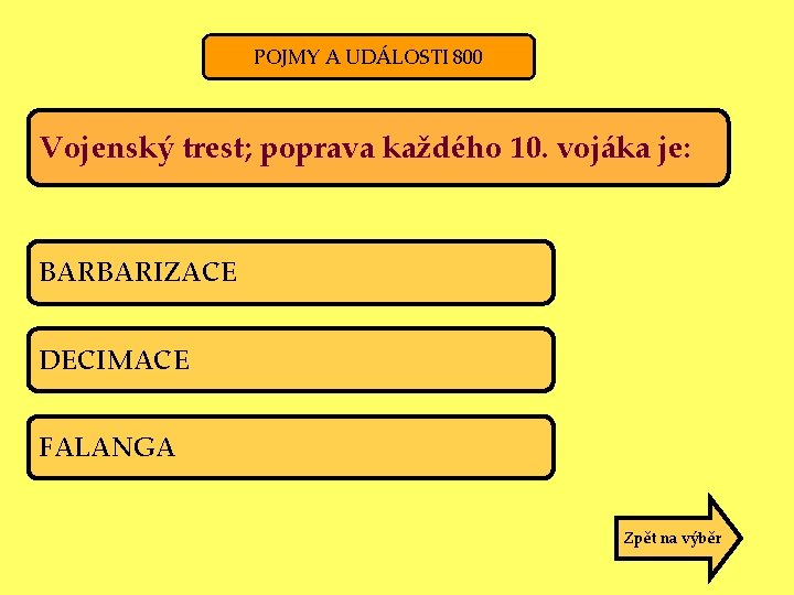 POJMY A UDÁLOSTI 800 Vojenský trest; poprava každého 10. vojáka je: BARBARIZACE DECIMACE FALANGA