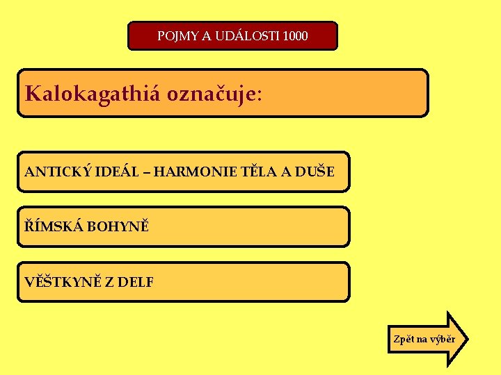 POJMY A UDÁLOSTI 1000 Kalokagathiá označuje: ANTICKÝ IDEÁL – HARMONIE TĚLA A DUŠE ŘÍMSKÁ