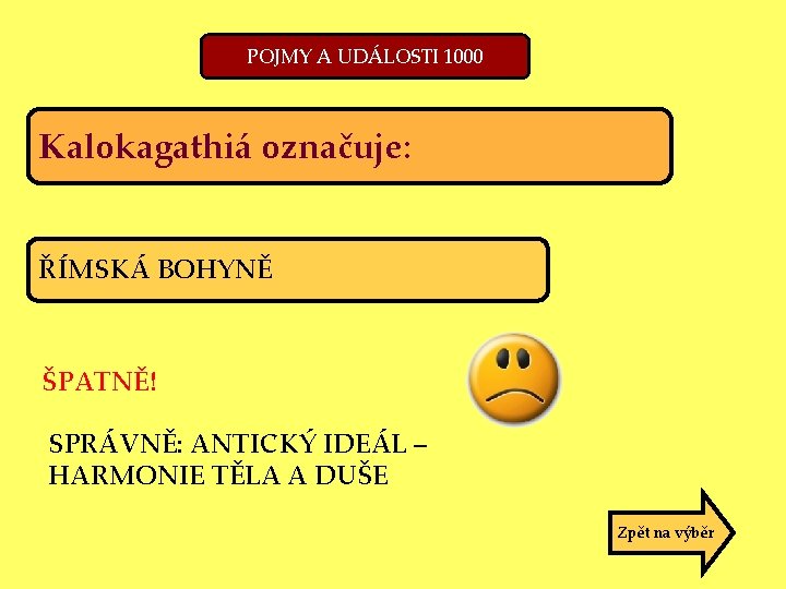 POJMY A UDÁLOSTI 1000 Kalokagathiá označuje: ŘÍMSKÁ BOHYNĚ ŠPATNĚ! SPRÁVNĚ: ANTICKÝ IDEÁL – HARMONIE