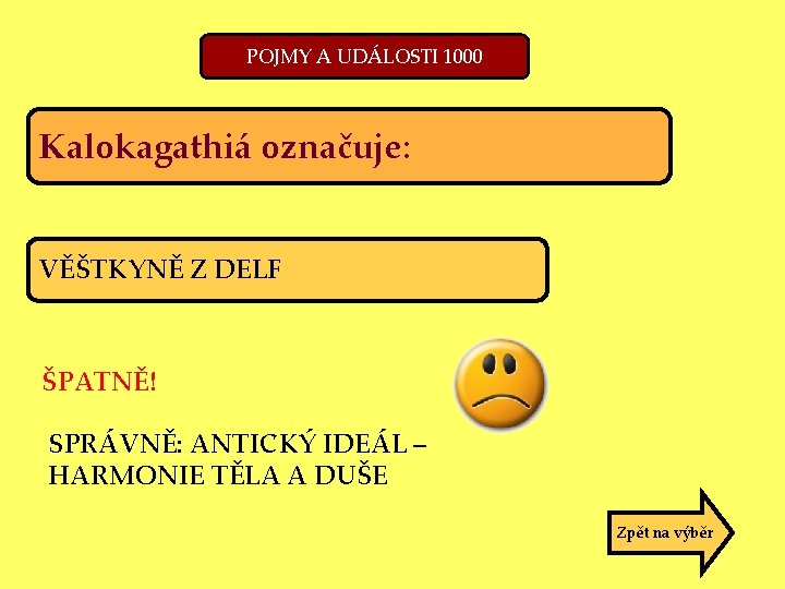 POJMY A UDÁLOSTI 1000 Kalokagathiá označuje: VĚŠTKYNĚ Z DELF ŠPATNĚ! SPRÁVNĚ: ANTICKÝ IDEÁL –