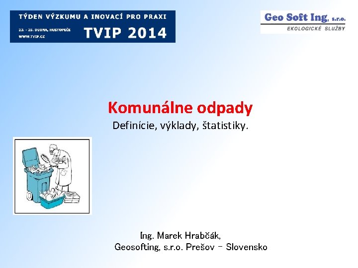 Komunálne odpady Definície, výklady, štatistiky. Ing. Marek Hrabčák, Geosofting, s. r. o. Prešov -