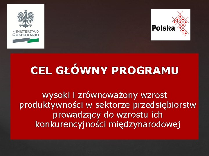 CEL GŁÓWNY PROGRAMU wysoki i zrównoważony wzrost produktywności w sektorze przedsiębiorstw prowadzący do wzrostu