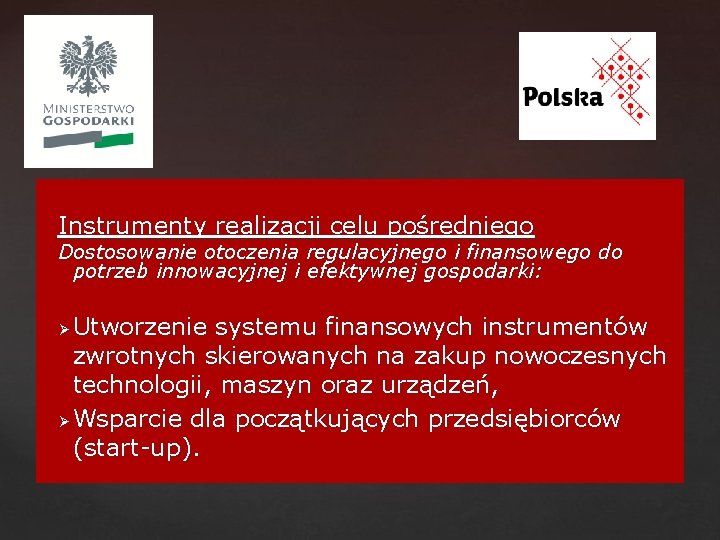 Instrumenty realizacji celu pośredniego Dostosowanie otoczenia regulacyjnego i finansowego do potrzeb innowacyjnej i efektywnej