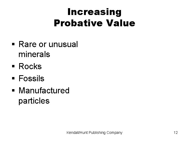 Increasing Probative Value Rare or unusual minerals Rocks Fossils Manufactured particles Kendall/Hunt Publishing Company