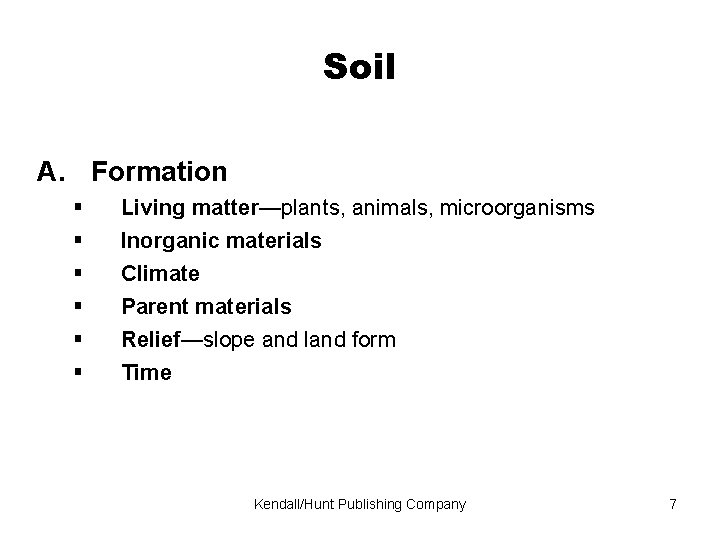 Soil A. Formation Living matter—plants, animals, microorganisms Inorganic materials Climate Parent materials Relief—slope and