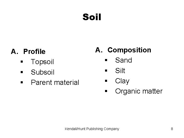 Soil A. Profile Topsoil Subsoil Parent material A. Composition Sand Silt Clay Organic matter