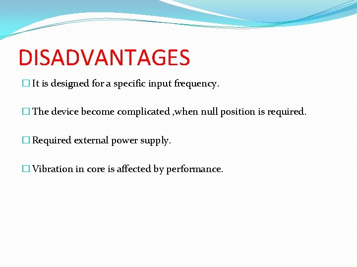 DISADVANTAGES � It is designed for a specific input frequency. � The device become