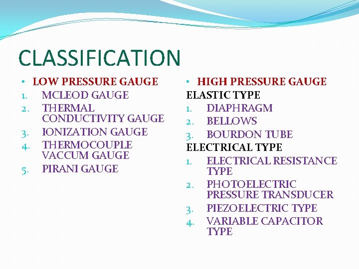 CLASSIFICATION • LOW PRESSURE GAUGE 1. MCLEOD GAUGE 2. THERMAL CONDUCTIVITY GAUGE 3. IONIZATION