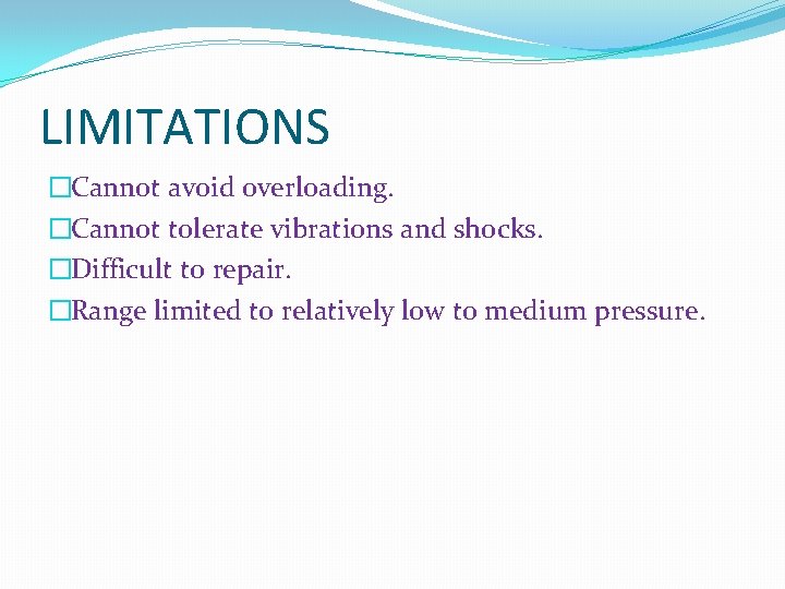 LIMITATIONS �Cannot avoid overloading. �Cannot tolerate vibrations and shocks. �Difficult to repair. �Range limited