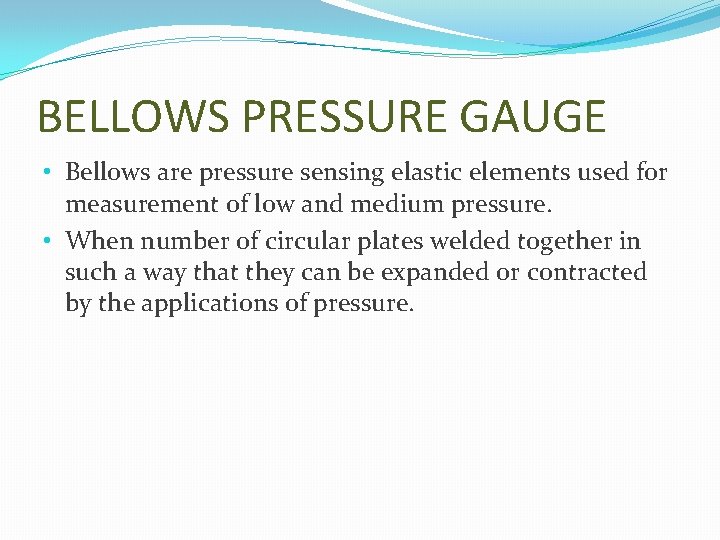 BELLOWS PRESSURE GAUGE • Bellows are pressure sensing elastic elements used for measurement of