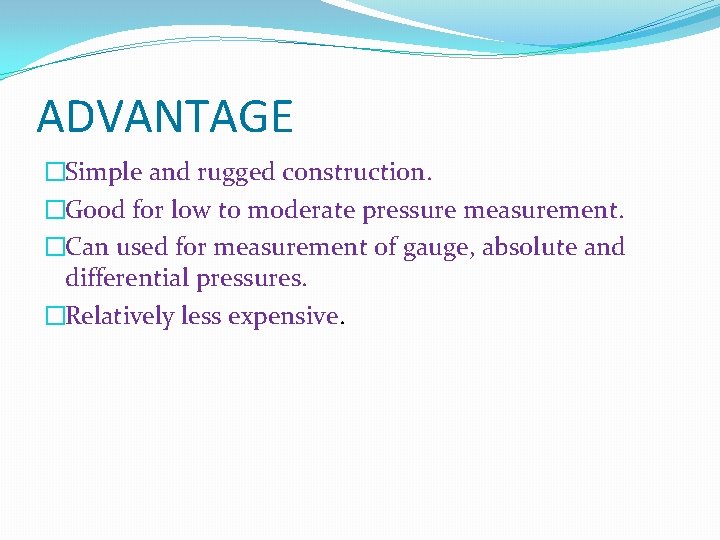 ADVANTAGE �Simple and rugged construction. �Good for low to moderate pressure measurement. �Can used ADVANTAGE �Simple and rugged construction. �Good for low to moderate pressure measurement. �Can used