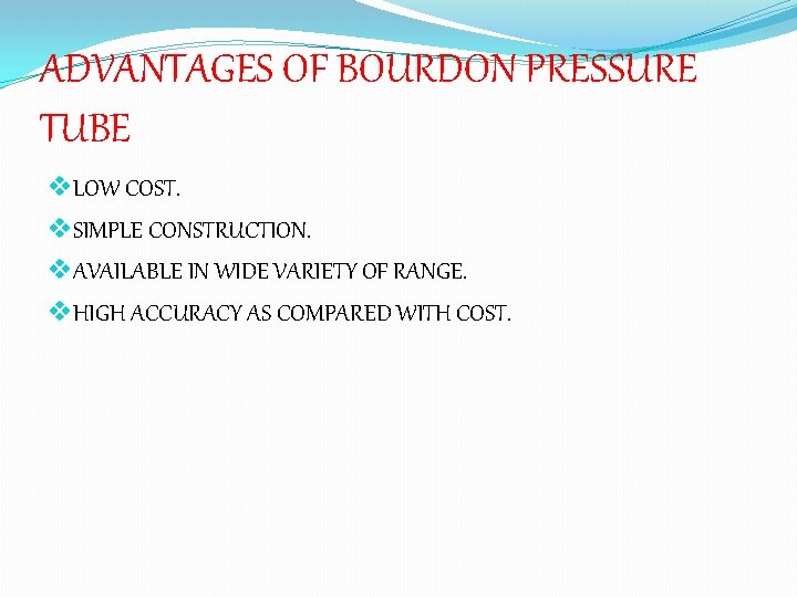 ADVANTAGES OF BOURDON PRESSURE TUBE v. LOW COST. v. SIMPLE CONSTRUCTION. v. AVAILABLE IN