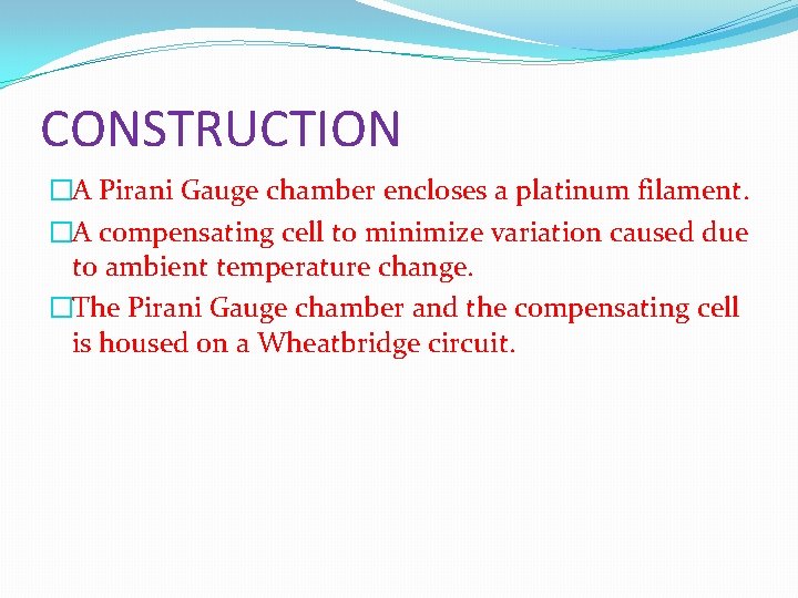 CONSTRUCTION �A Pirani Gauge chamber encloses a platinum filament. �A compensating cell to minimize