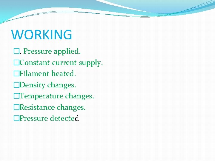 WORKING �. Pressure applied. �Constant current supply. �Filament heated. �Density changes. �Temperature changes. �Resistance