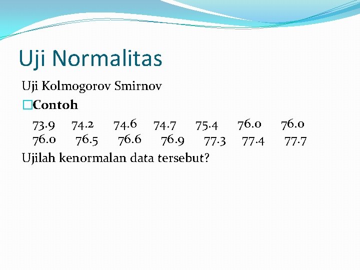 Uji Normalitas Uji Kolmogorov Smirnov �Contoh 73. 9 74. 2 74. 6 74. 7