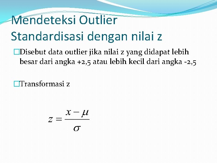 Mendeteksi Outlier Standardisasi dengan nilai z �Disebut data outlier jika nilai z yang didapat