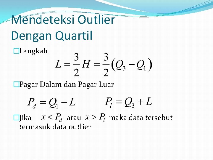 Mendeteksi Outlier Dengan Quartil �Langkah �Pagar Dalam dan Pagar Luar �Jika atau termasuk data